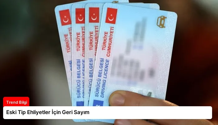 Eski Tip Ehliyetler İçin Geri Sayım