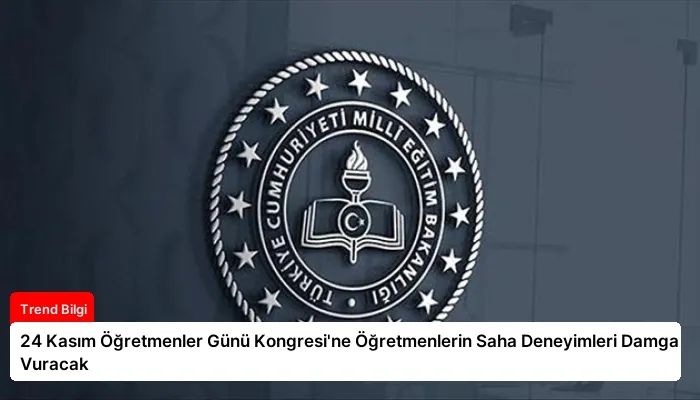 24 Kasım Öğretmenler Günü Kongresi’ne Öğretmenlerin Saha Deneyimleri Damga Vuracak