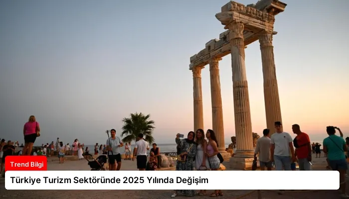 Türkiye Turizm Sektöründe 2025 Yılında Değişim