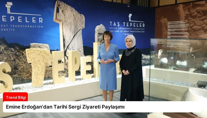 Emine Erdoğan’dan Tarihi Sergi Ziyareti Paylaşımı