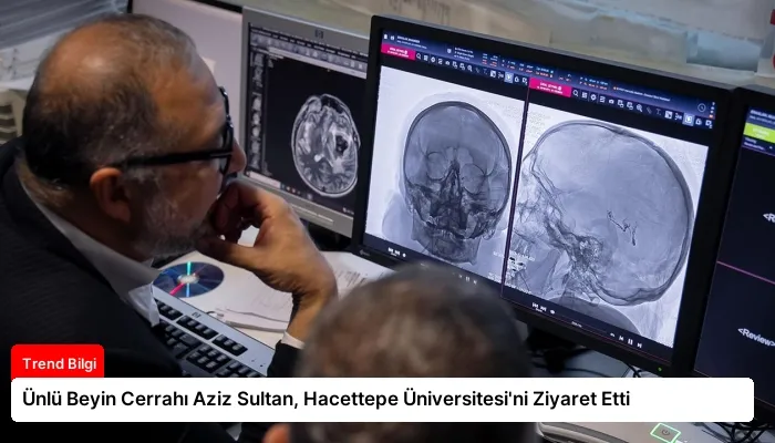 Ünlü Beyin Cerrahı Aziz Sultan, Hacettepe Üniversitesi’ni Ziyaret Etti