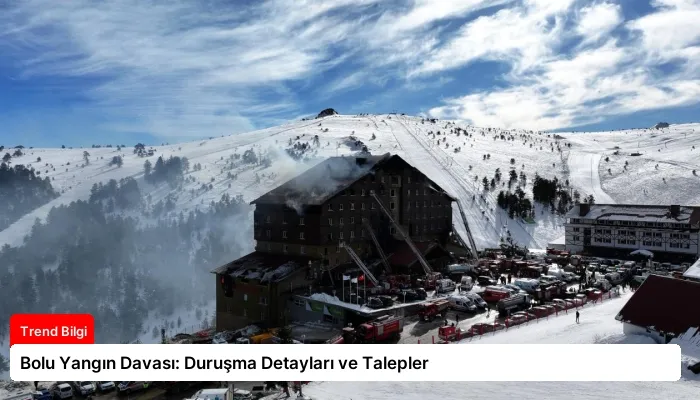 Bolu Yangın Davası: Duruşma Detayları ve Talepler