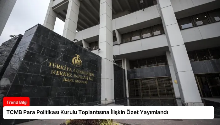 TCMB Para Politikası Kurulu Toplantısına İlişkin Özet Yayımlandı