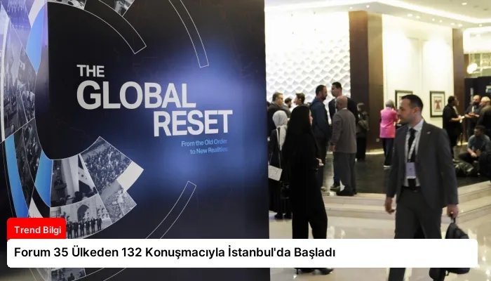 Forum 35 Ülkeden 132 Konuşmacıyla İstanbul’da Başladı