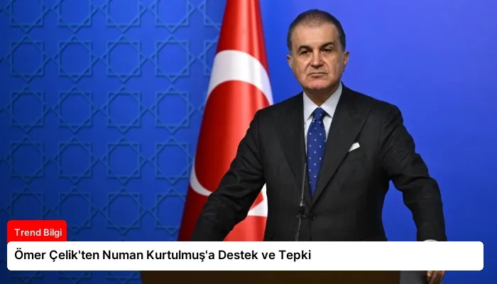 Ömer Çelik’ten Numan Kurtulmuş’a Destek ve Tepki
