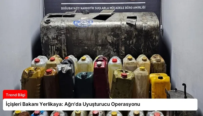İçişleri Bakanı Yerlikaya: Ağrı’da Uyuşturucu Operasyonu