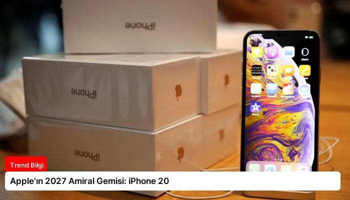 Apple’ın 2027 Amiral Gemisi: iPhone 20