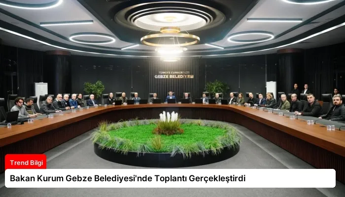 Bakan Kurum Gebze Belediyesi’nde Toplantı Gerçekleştirdi