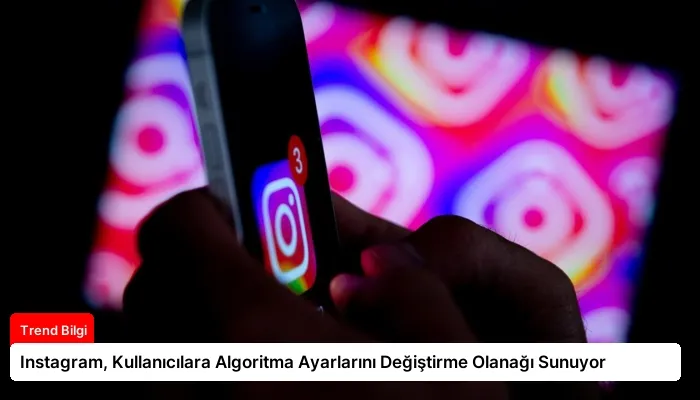 Instagram, Kullanıcılara Algoritma Ayarlarını Değiştirme Olanağı Sunuyor