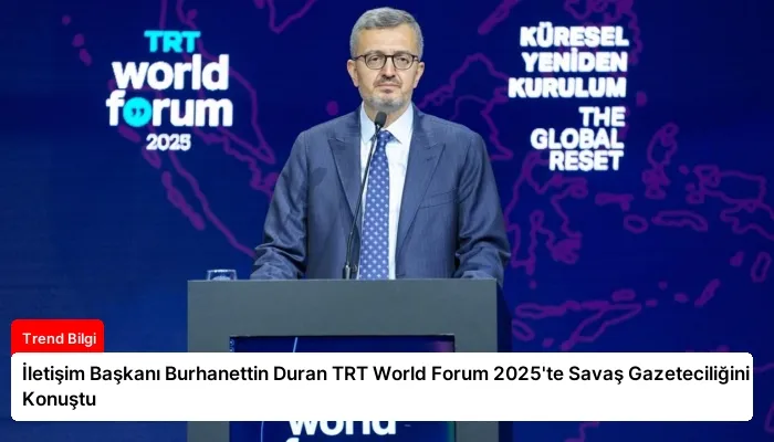 İletişim Başkanı Burhanettin Duran TRT World Forum 2025’te Savaş Gazeteciliğini Konuştu
