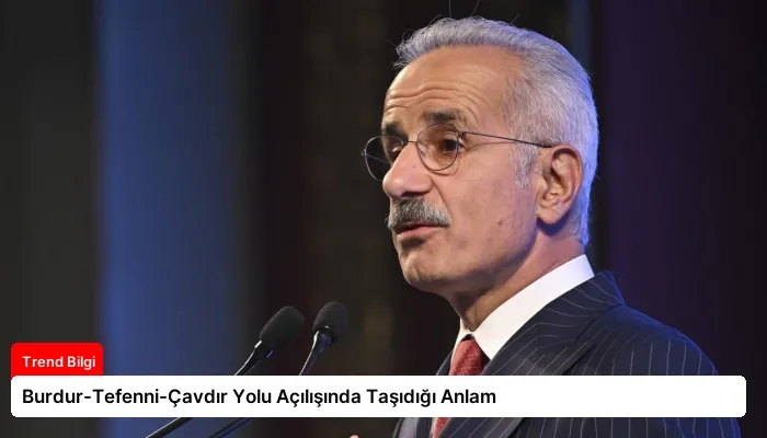 Burdur-Tefenni-Çavdır Yolu Açılışında Taşıdığı Anlam