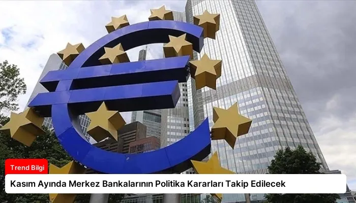 Kasım Ayında Merkez Bankalarının Politika Kararları Takip Edilecek