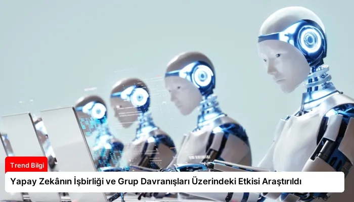 Yapay Zekânın İşbirliği ve Grup Davranışları Üzerindeki Etkisi Araştırıldı