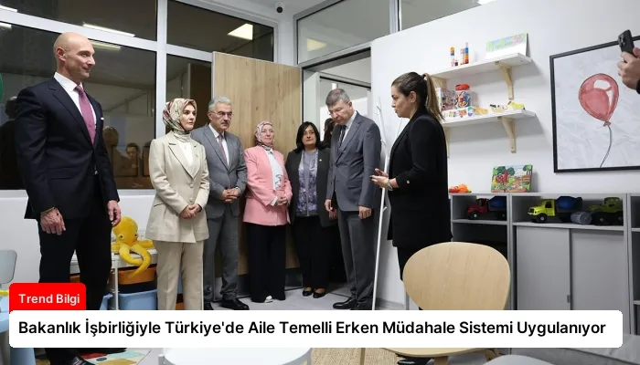 Bakanlık İşbirliğiyle Türkiye’de Aile Temelli Erken Müdahale Sistemi Uygulanıyor