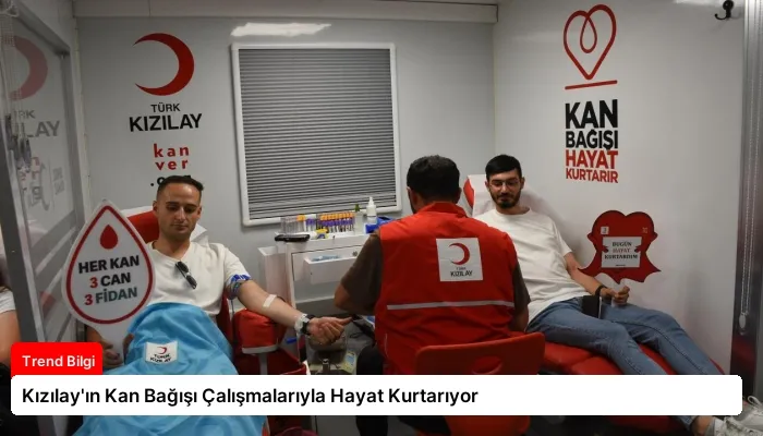 Kızılay’ın Kan Bağışı Çalışmalarıyla Hayat Kurtarıyor