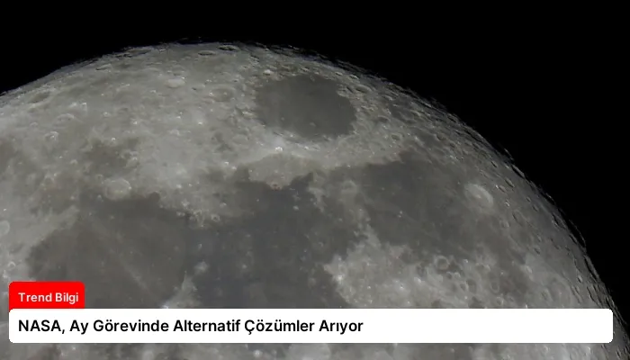 NASA, Ay Görevinde Alternatif Çözümler Arıyor