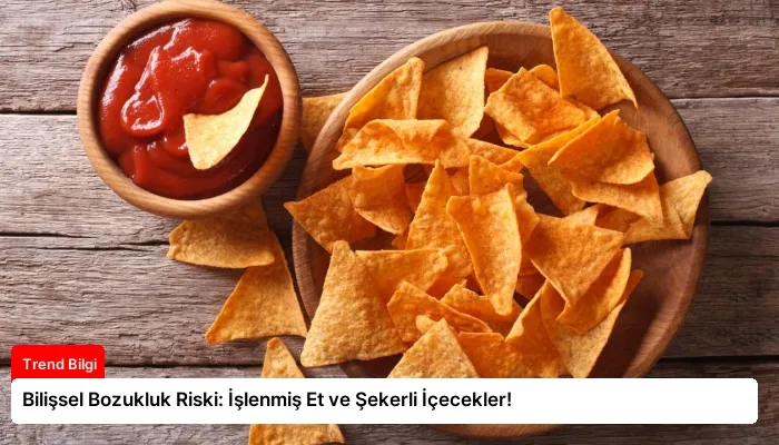 Bilişsel Bozukluk Riski: İşlenmiş Et ve Şekerli İçecekler!
