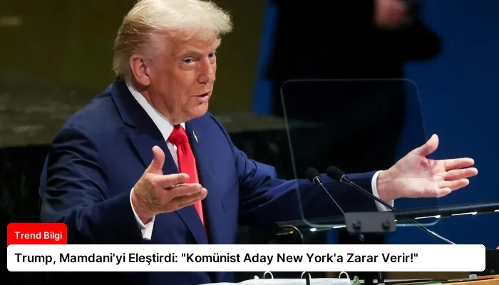 Trump, Mamdani’yi Eleştirdi: “Komünist Aday New York’a Zarar Verir!”