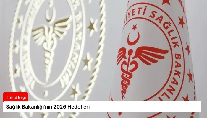 Sağlık Bakanlığı’nın 2026 Hedefleri