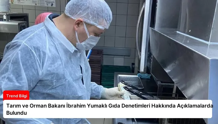 Tarım ve Orman Bakanı İbrahim Yumaklı Gıda Denetimleri Hakkında Açıklamalarda Bulundu