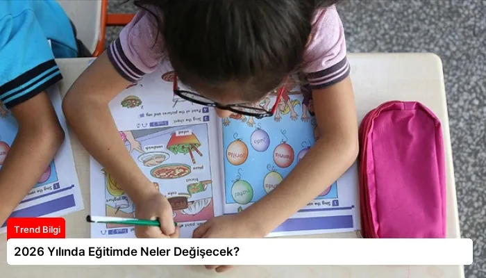 2026 Yılında Eğitimde Neler Değişecek?
