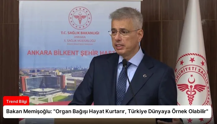 Bakan Memişoğlu: “Organ Bağışı Hayat Kurtarır, Türkiye Dünyaya Örnek Olabilir”