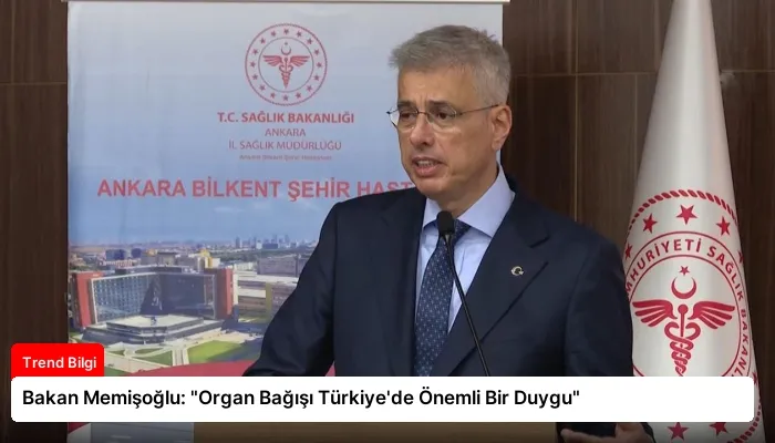 Bakan Memişoğlu: “Organ Bağışı Türkiye’de Önemli Bir Duygu”