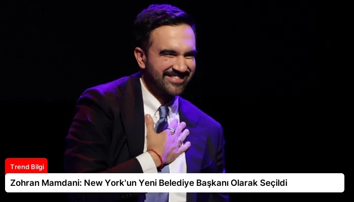 Zohran Mamdani: New York’un Yeni Belediye Başkanı Olarak Seçildi