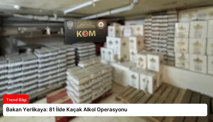 Bakan Yerlikaya: 81 İlde Kaçak Alkol Operasyonu