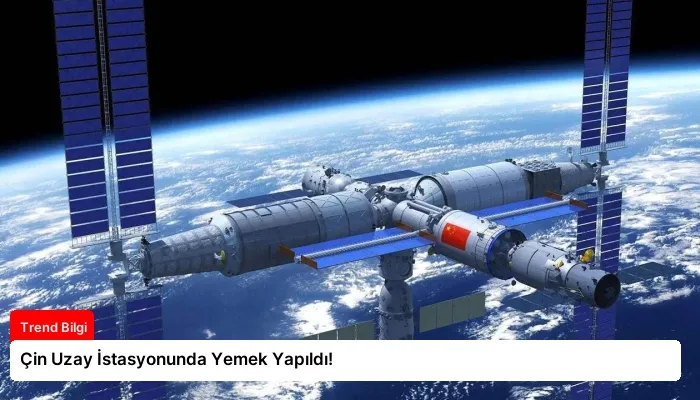 Çin Uzay İstasyonunda Yemek Yapıldı!