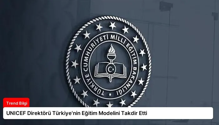 UNICEF Direktörü Türkiye’nin Eğitim Modelini Takdir Etti