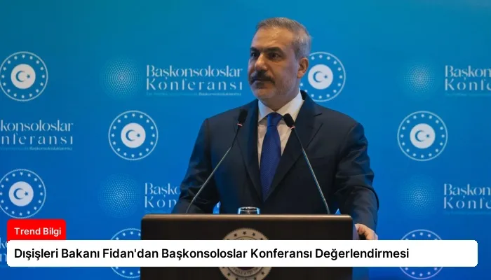 Dışişleri Bakanı Fidan’dan Başkonsoloslar Konferansı Değerlendirmesi