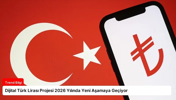 Dijital Türk Lirası Projesi 2026 Yılında Yeni Aşamaya Geçiyor