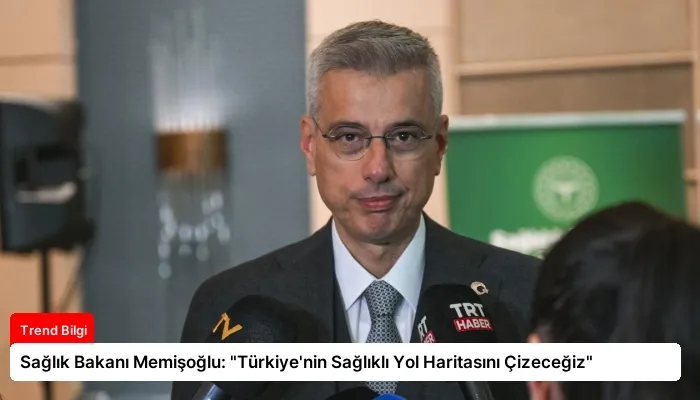 Sağlık Bakanı Memişoğlu: “Türkiye’nin Sağlıklı Yol Haritasını Çizeceğiz”