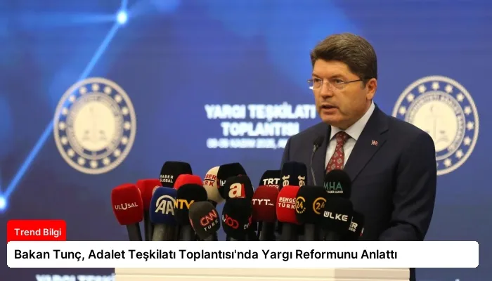 Bakan Tunç, Adalet Teşkilatı Toplantısı’nda Yargı Reformunu Anlattı