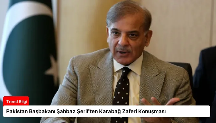 Pakistan Başbakanı Şahbaz Şerif’ten Karabağ Zaferi Konuşması