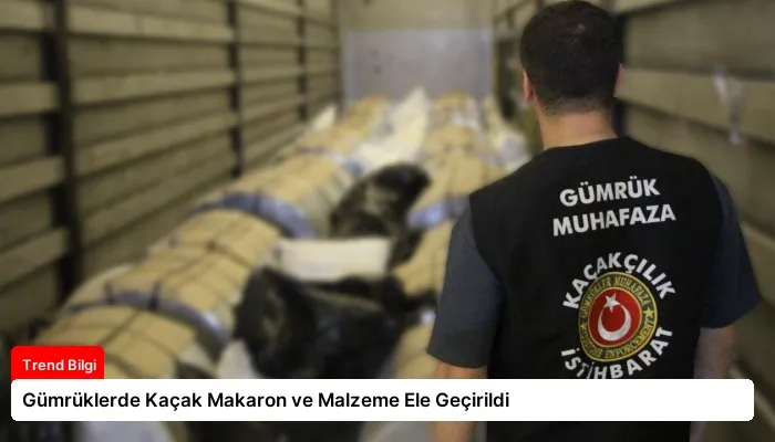 Gümrüklerde Kaçak Makaron ve Malzeme Ele Geçirildi