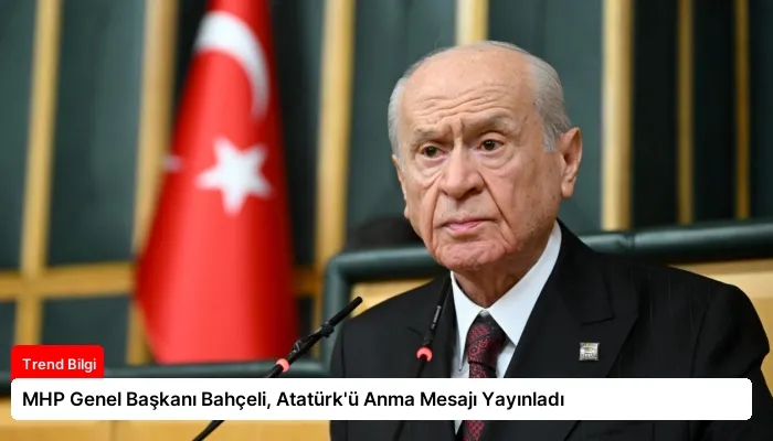 MHP Genel Başkanı Bahçeli, Atatürk’ü Anma Mesajı Yayınladı