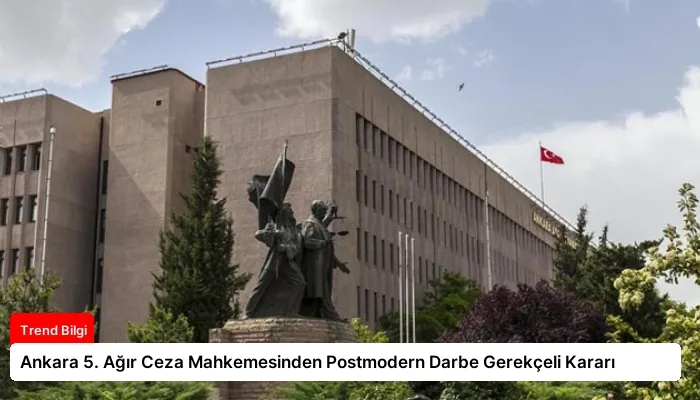 Ankara 5. Ağır Ceza Mahkemesinden Postmodern Darbe Gerekçeli Kararı