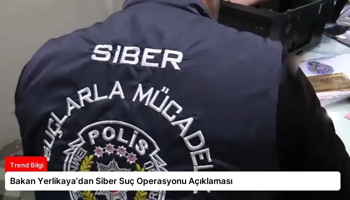 Bakan Yerlikaya’dan Siber Suç Operasyonu Açıklaması