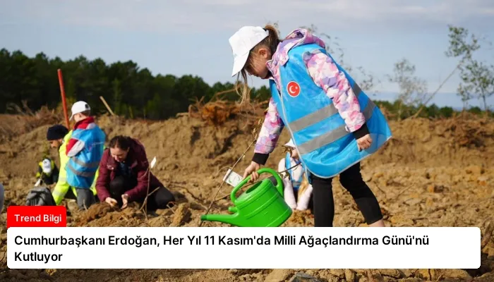 Cumhurbaşkanı Erdoğan, Her Yıl 11 Kasım’da Milli Ağaçlandırma Günü’nü Kutluyor