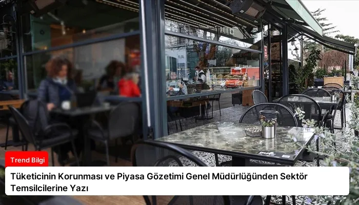 Tüketicinin Korunması ve Piyasa Gözetimi Genel Müdürlüğünden Sektör Temsilcilerine Yazı