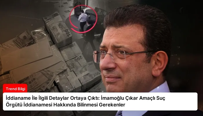 İddianame İle İlgili Detaylar Ortaya Çıktı: İmamoğlu Çıkar Amaçlı Suç Örgütü İddianamesi Hakkında Bilinmesi Gerekenler
