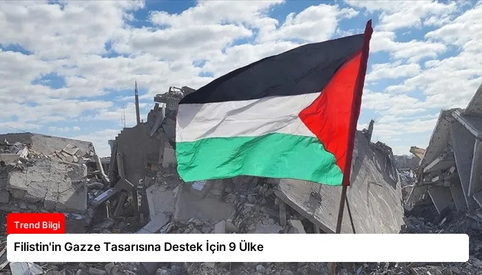 Filistin’in Gazze Tasarısına Destek İçin 9 Ülke