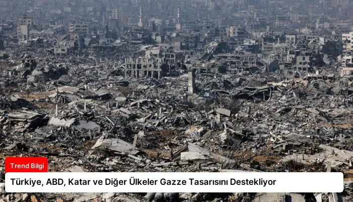 Türkiye, ABD, Katar ve Diğer Ülkeler Gazze Tasarısını Destekliyor