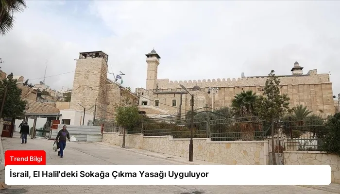 İsrail, El Halil’deki Sokağa Çıkma Yasağı Uyguluyor
