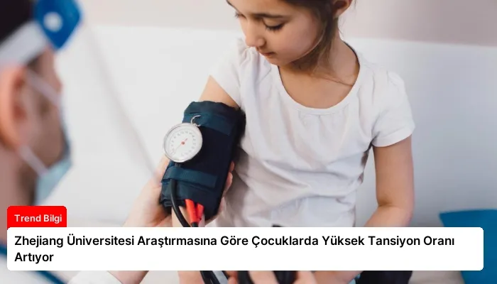 Zhejiang Üniversitesi Araştırmasına Göre Çocuklarda Yüksek Tansiyon Oranı Artıyor