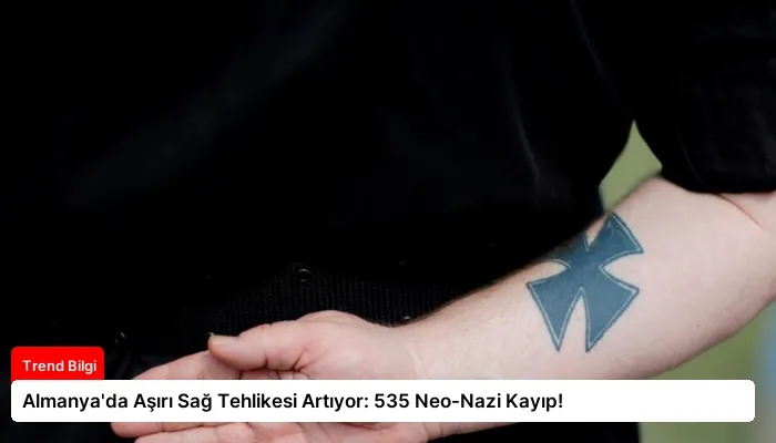 Almanya’da Aşırı Sağ Tehlikesi Artıyor: 535 Neo-Nazi Kayıp!