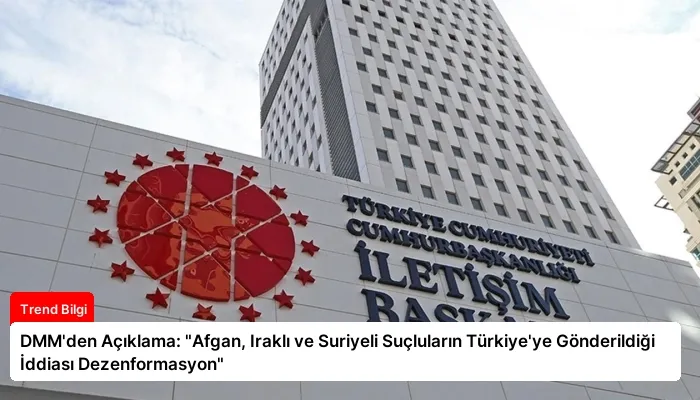 DMM’den Açıklama: “Afgan, Iraklı ve Suriyeli Suçluların Türkiye’ye Gönderildiği İddiası Dezenformasyon”