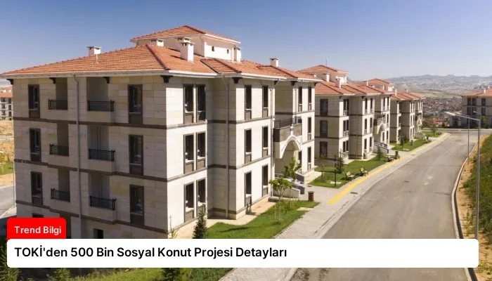 TOKİ’den 500 Bin Sosyal Konut Projesi Detayları